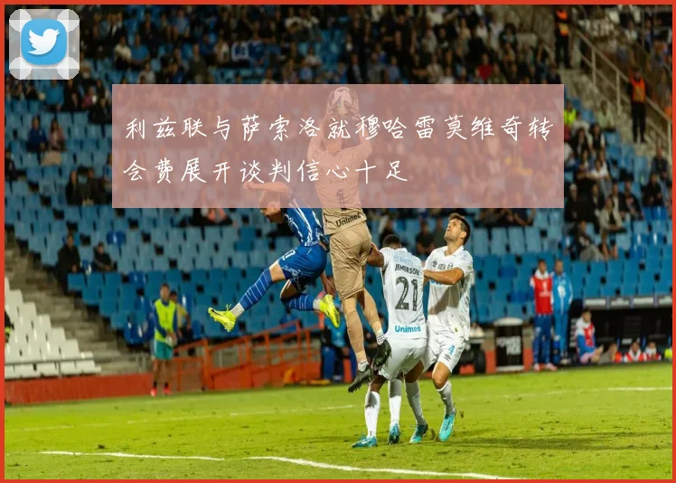 利兹联与萨索洛就穆哈雷莫维奇转会费展开谈判信心十足